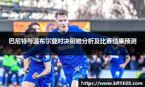 巴尼特与温布尔登对决前瞻分析及比赛结果预测